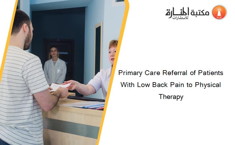 Primary Care Referral of Patients With Low Back Pain to Physical Therapy