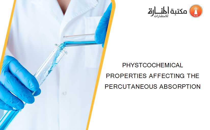 PHYSTCOCHEMICAL PROPERTIES AFFECTING THE PERCUTANEOUS ABSORPTION