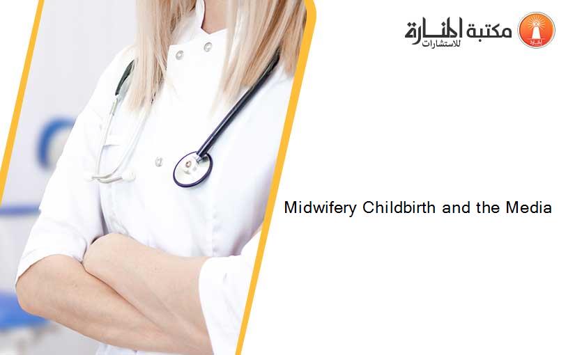 Midwifery Childbirth and the Media 