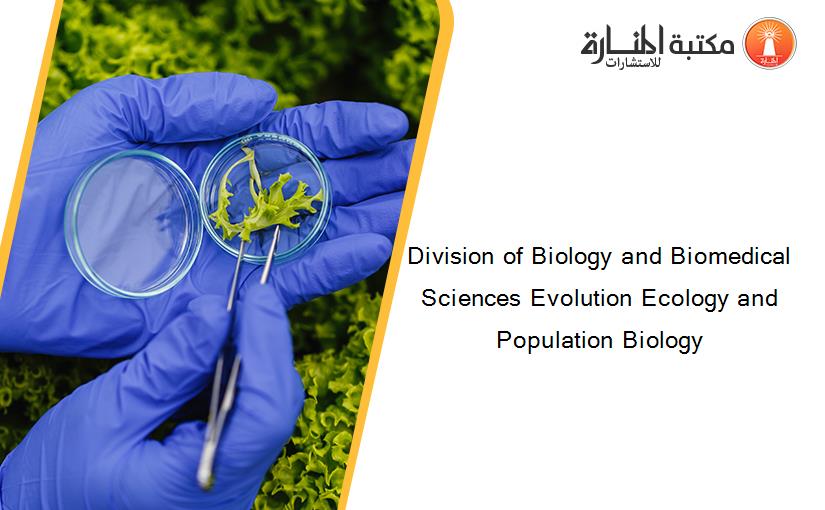 Division of Biology and Biomedical Sciences Evolution Ecology and Population Biology