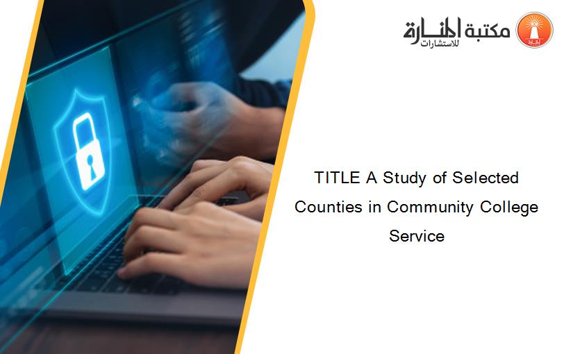 TITLE A Study of Selected Counties in Community College Service