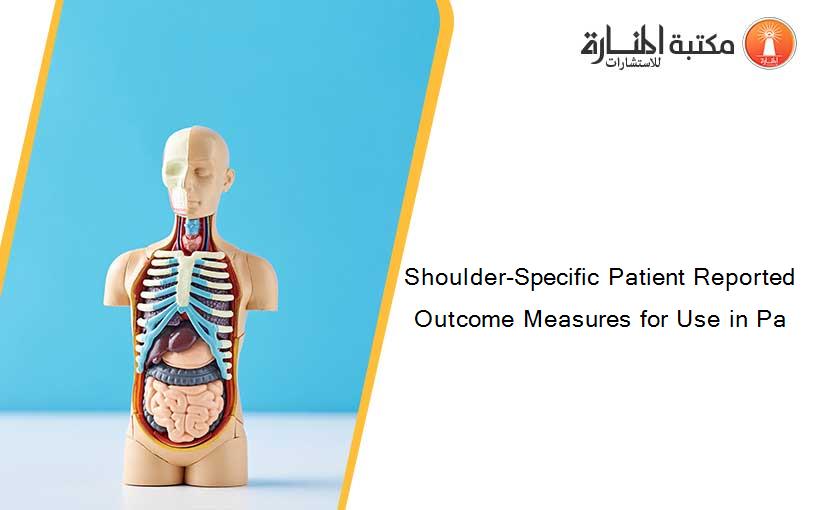Shoulder-Specific Patient Reported Outcome Measures for Use in Pa