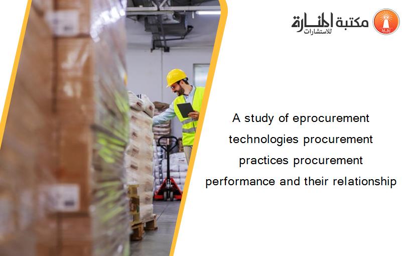 A study of eprocurement technologies procurement practices procurement performance and their relationship