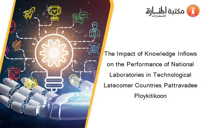 The Impact of Knowledge Inflows on the Performance of National Laboratories in Technological Latecomer Countries Pattravadee Ploykitikoon