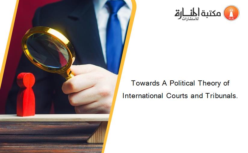 Towards A Political Theory of International Courts and Tribunals.
