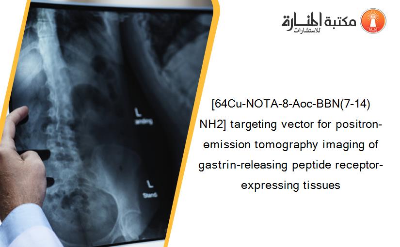 [64Cu-NOTA-8-Aoc-BBN(7-14)NH2] targeting vector for positron-emission tomography imaging of gastrin-releasing peptide receptor-expressing tissues