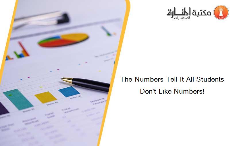 The Numbers Tell It All Students Don't Like Numbers!