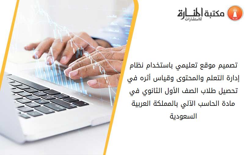 تصميم موقع تعليمي باستخدام نظام إدارة التعلم والمحتوى وقياس أثره في تحصيل طلاب الصف الأول الثانوي في مادة الحاسب الآلي بالمملكة العربية السعودية