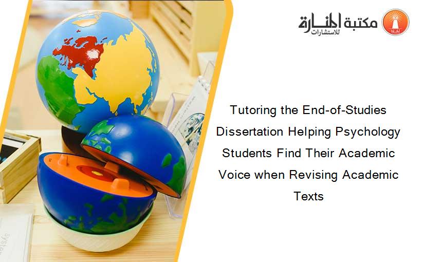 Tutoring the End-of-Studies Dissertation Helping Psychology Students Find Their Academic Voice when Revising Academic Texts