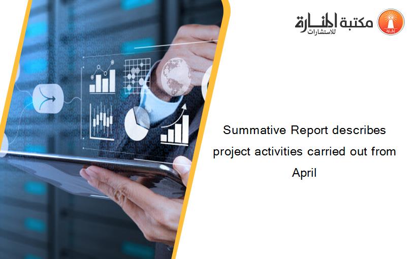 Summative Report describes project activities carried out from April