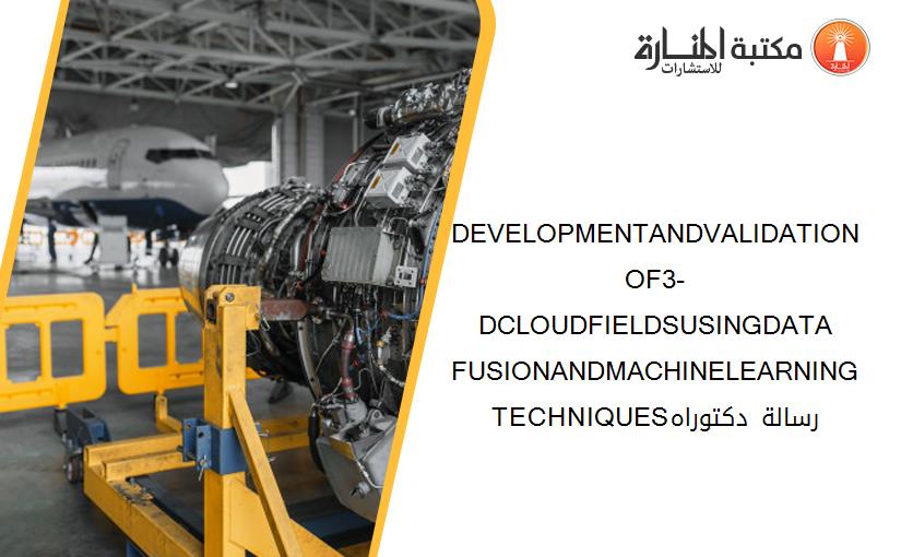 DEVELOPMENTANDVALIDATIONOF3-DCLOUDFIELDSUSINGDATA FUSIONANDMACHINELEARNINGTECHNIQUESرسالة دكتوراه