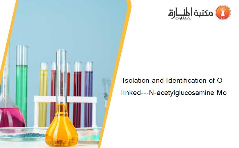 Isolation and Identification of O-linked---N-acetylglucosamine Mo