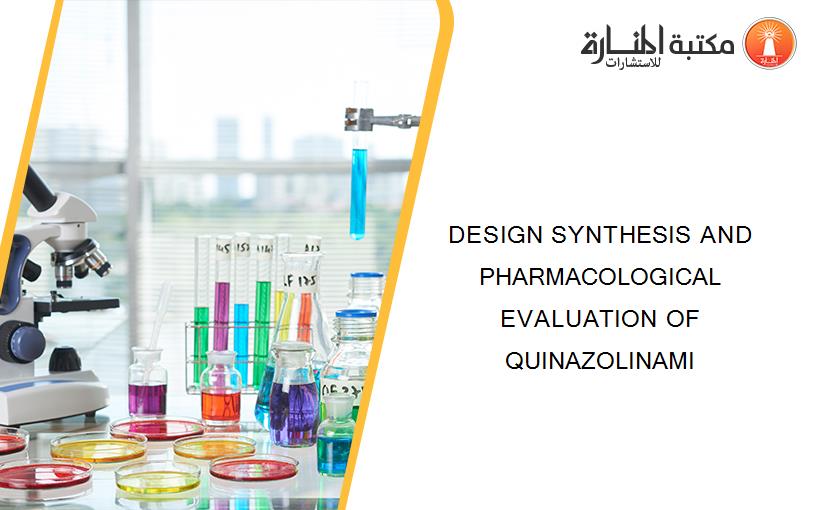 DESIGN SYNTHESIS AND PHARMACOLOGICAL EVALUATION OF QUINAZOLINAMI