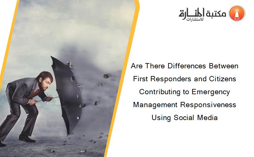 Are There Differences Between First Responders and Citizens Contributing to Emergency Management Responsiveness Using Social Media