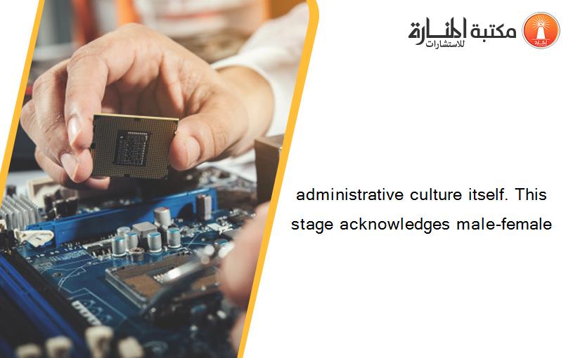 administrative culture itself. This stage acknowledges male-female