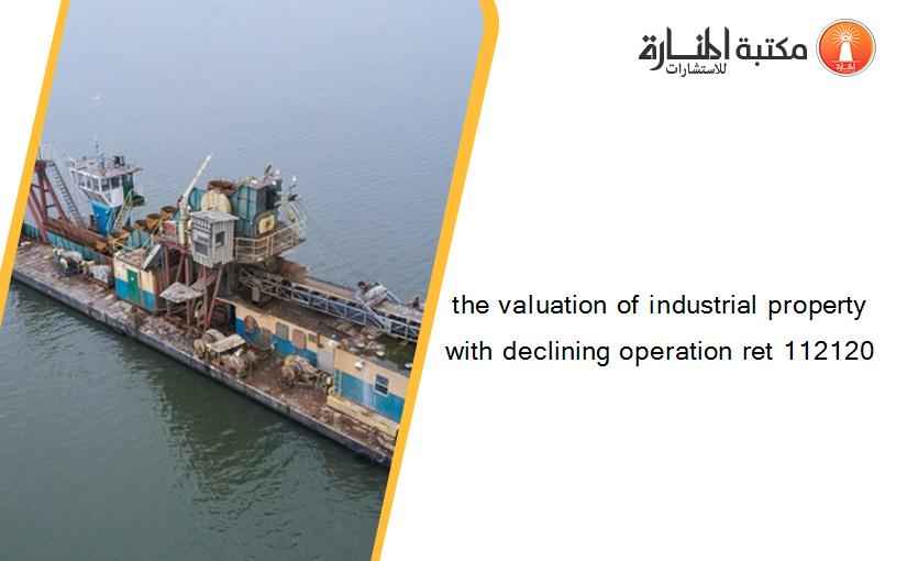 the valuation of industrial property with declining operation ret 112120