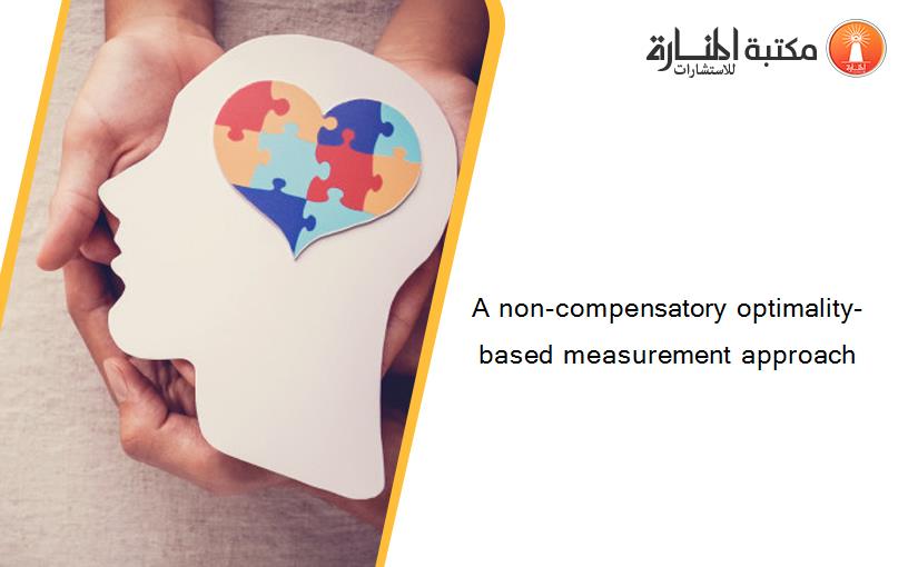 A non-compensatory optimality-based measurement approach