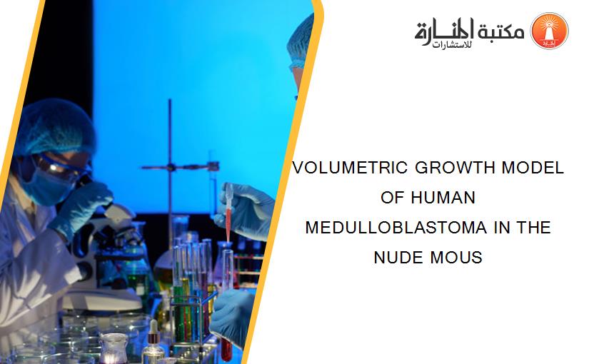 VOLUMETRIC GROWTH MODEL OF HUMAN MEDULLOBLASTOMA IN THE NUDE MOUS