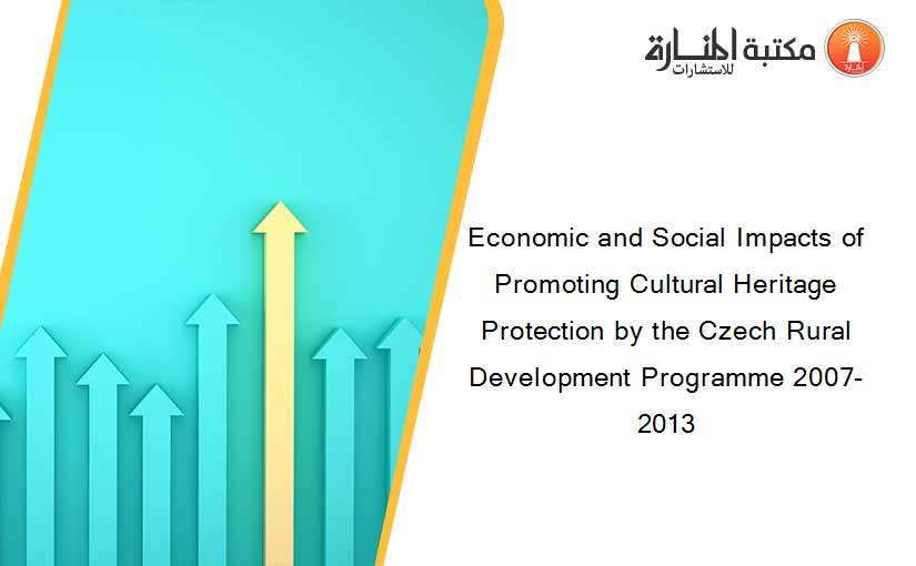 Economic and Social Impacts of Promoting Cultural Heritage Protection by the Czech Rural Development Programme 2007-2013