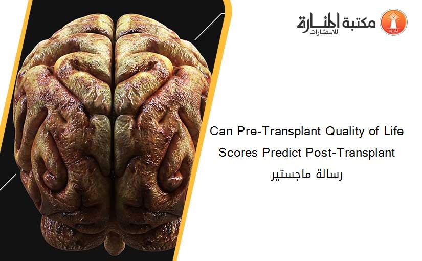 Can Pre-Transplant Quality of Life Scores Predict Post-Transplant رسالة ماجستير