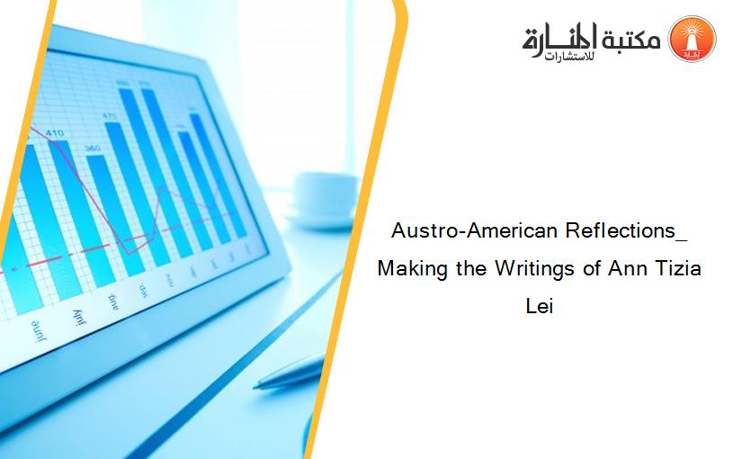 Austro-American Reflections_ Making the Writings of Ann Tizia Lei