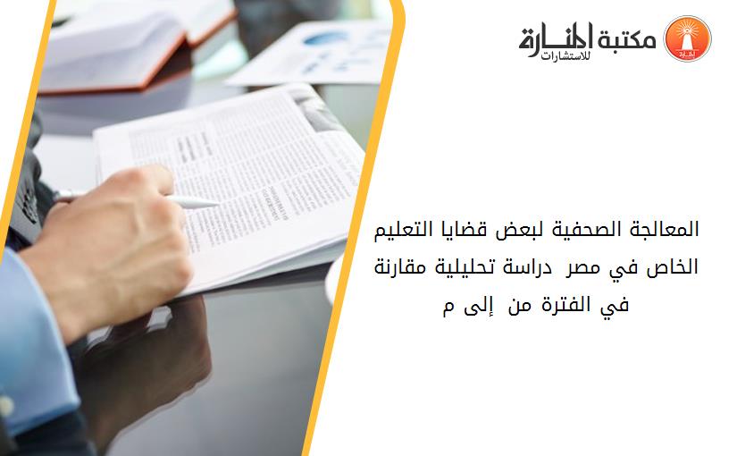 المعالجة الصحفية لبعض قضايا التعليم الخاص في مصر  دراسة تحليلية مقارنة في الفترة من 2000 إلى 2004م