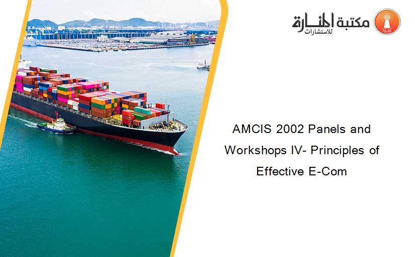 AMCIS 2002 Panels and Workshops IV- Principles of Effective E-Com
