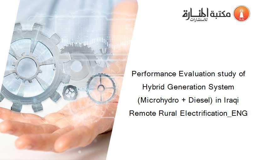 Performance Evaluation study of Hybrid Generation System (Microhydro + Diesel) in Iraqi Remote Rural Electrification_ENG