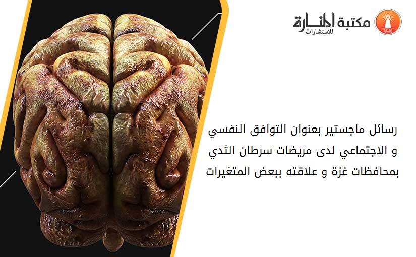 رسائل ماجستير بعنوان التوافق النفسي و الاجتماعي لدى مريضات سرطان الثدي بمحافظات غزة و علاقته ببعض المتغيرات