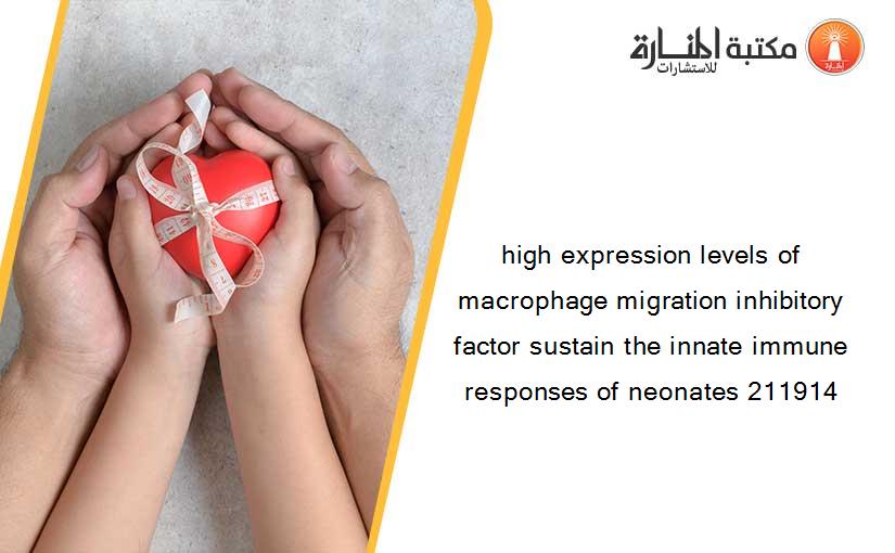 high expression levels of macrophage migration inhibitory factor sustain the innate immune responses of neonates 211914