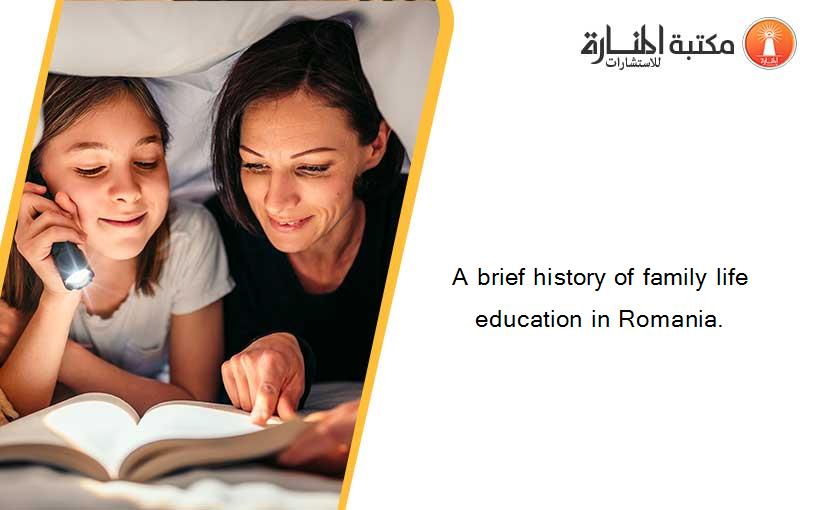 A brief history of family life education in Romania.