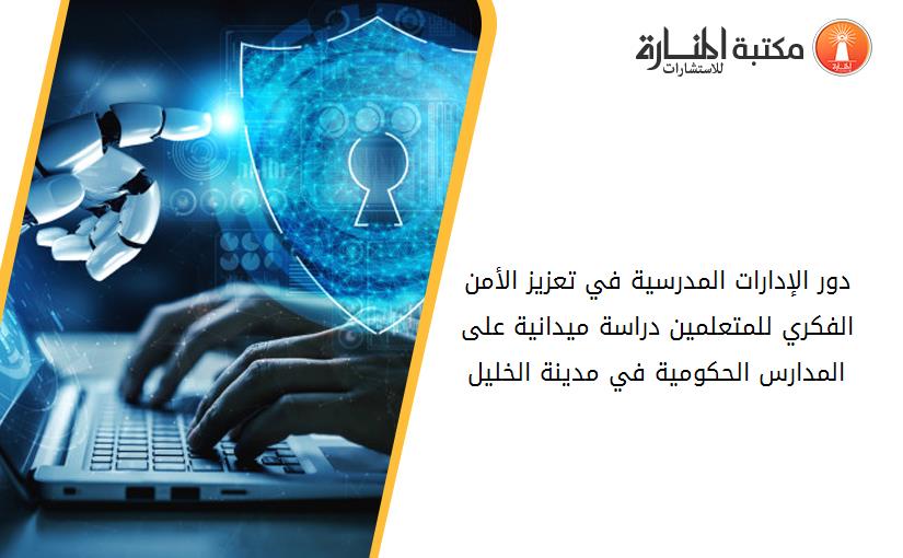 دور الإدارات المدرسية في تعزيز الأمن الفكري للمتعلمين دراسة ميدانية على المدارس الحكومية في مدينة الخليل