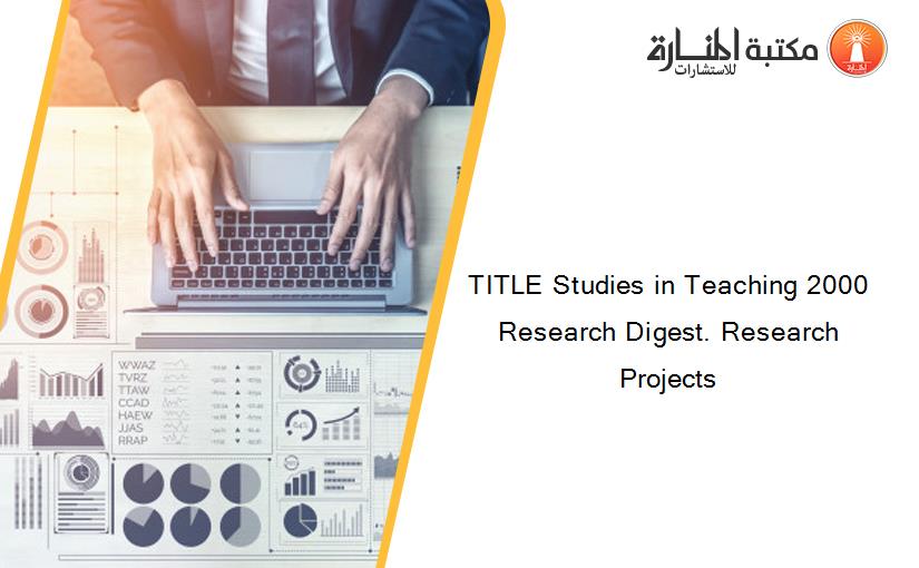 TITLE Studies in Teaching 2000 Research Digest. Research Projects