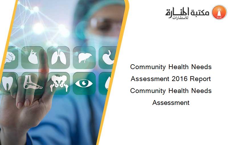 Community Health Needs Assessment 2016 Report Community Health Needs Assessment