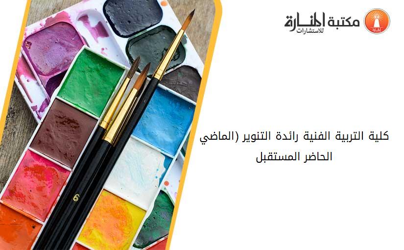 كلية التربية الفنية رائدة التنوير (الماضي- الحاضر- المستقبل)