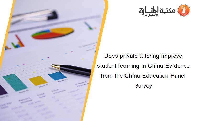 Does private tutoring improve student learning in China Evidence from the China Education Panel Survey