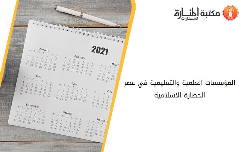 المؤسسات العلمية والتعليمية في عصر الحضارة الإسلامية