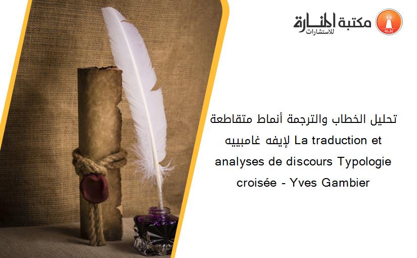 تحليل الخطاب والترجمة أنماط متقاطعة لإيفه غامبييه La traduction et analyses de discours Typologie croisée - Yves Gambier