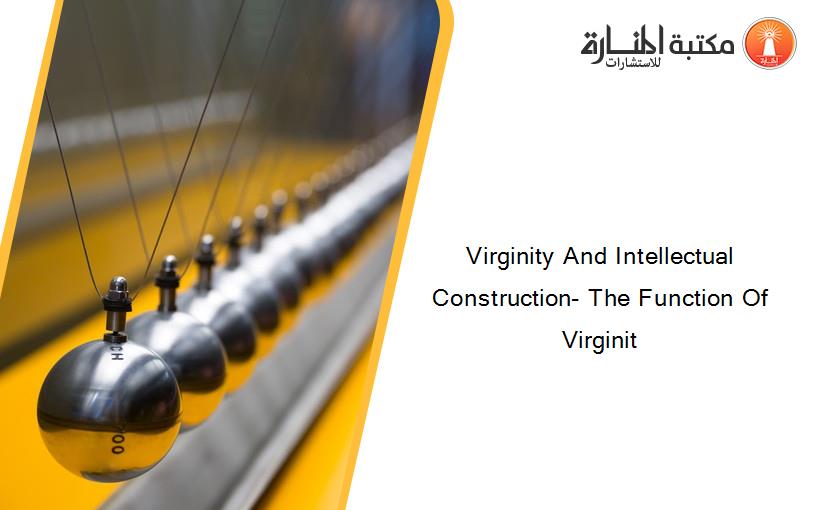 Virginity And Intellectual Construction- The Function Of Virginit