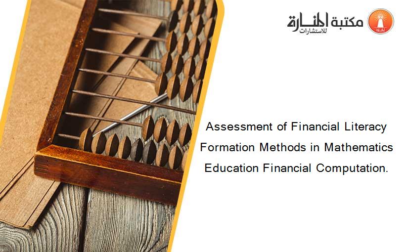 Assessment of Financial Literacy Formation Methods in Mathematics Education Financial Computation.