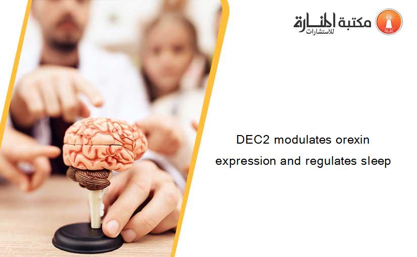 DEC2 modulates orexin expression and regulates sleep