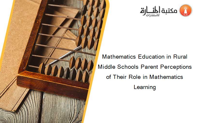 Mathematics Education in Rural Middle Schools Parent Perceptions of Their Role in Mathematics Learning