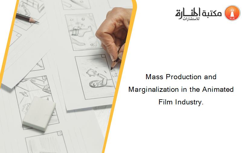 Mass Production and Marginalization in the Animated Film Industry.