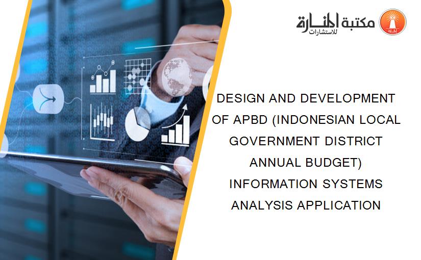 DESIGN AND DEVELOPMENT OF APBD (INDONESIAN LOCAL GOVERNMENT DISTRICT ANNUAL BUDGET) INFORMATION SYSTEMS ANALYSIS APPLICATION