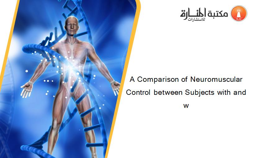 A Comparison of Neuromuscular Control between Subjects with and w