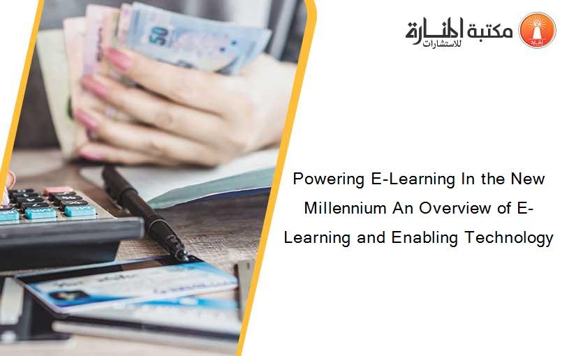 Powering E-Learning In the New Millennium An Overview of E-Learning and Enabling Technology