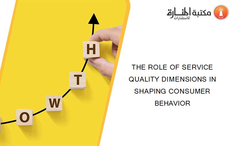 THE ROLE OF SERVICE QUALITY DIMENSIONS IN SHAPING CONSUMER BEHAVIOR