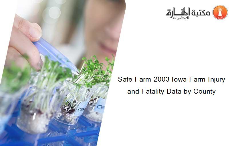 Safe Farm 2003 Iowa Farm Injury and Fatality Data by County