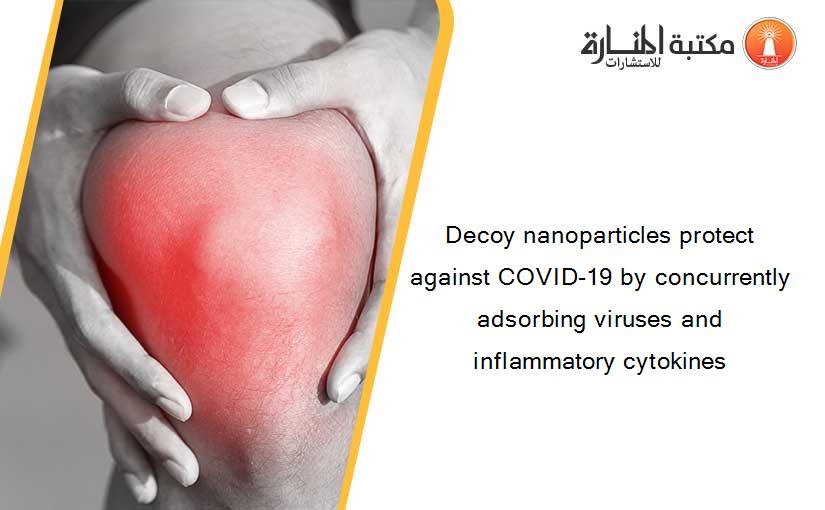 Decoy nanoparticles protect against COVID-19 by concurrently adsorbing viruses and inflammatory cytokines
