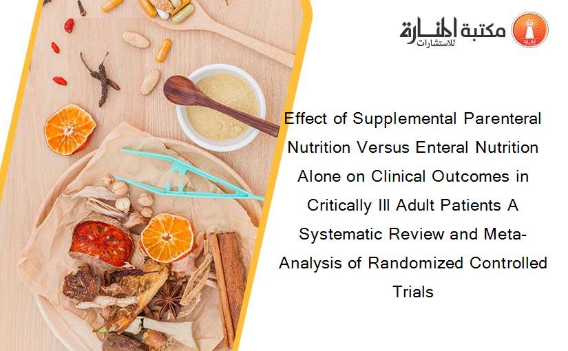 Effect of Supplemental Parenteral Nutrition Versus Enteral Nutrition Alone on Clinical Outcomes in Critically Ill Adult Patients A Systematic Review and Meta-Analysis of Randomized Controlled Trials